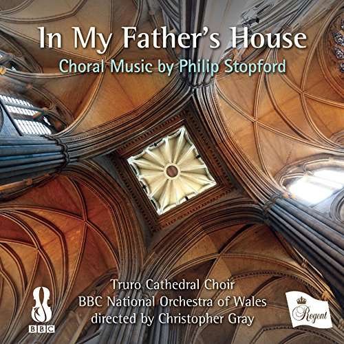 Truro Cathedral Choir / Bbc National Orchestra of Wales / Christopher Gray - In My FatherS House - Choral Music By Philip Stopford 1CD
