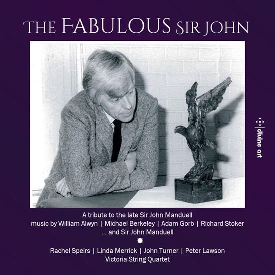 Becker, Kim / Holland, Benedict / Langridge, Jennifer / Lawson, Peter / Merrick, Linda / Speirs, Rachel / Turner, John / Victoria String Quartet - William Alwyn / Michael Berkeley / Sir John Manduell / Adam Gorb / Richard Stoker: The Fabulous Sir John / A 2nd Tribute 1CD