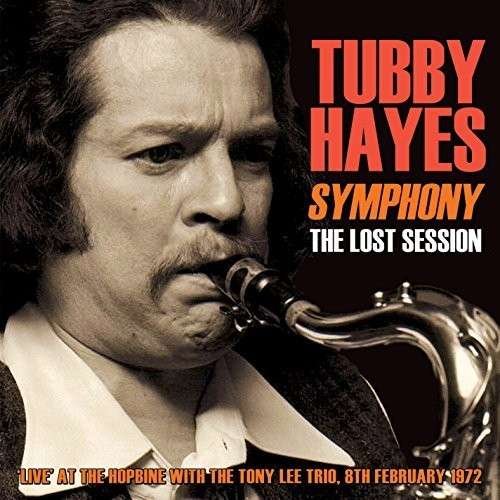 Tubby Hayes - Symphony - The Lost Session 1972 - With Tony Lee Trio 1CD