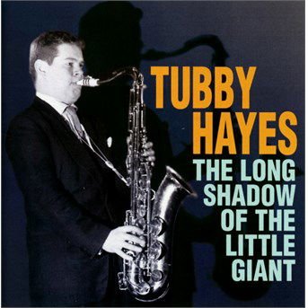 Tubby Hayes - The Long Shadow Of The Little Giant 1CD