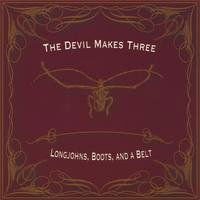 Devil Makes Three - Longjohns, Boots And A Belt 1CD