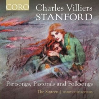 The Sixteen / Harry Christophers - Charles Villiers Stanford: Partsongs / Pastorals And Folksongs 1CD