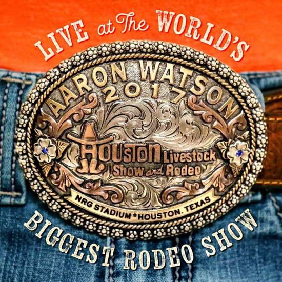 Aaron Watson - Live At The World's Biggest Ro 1CD
