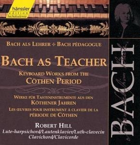 Bach / Hill - Bach As Teacher: Keyboard Works Kothen Period 2CD