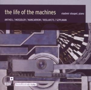 Nancarrow / Roslavets / Szpillman / Stoupel - The Life Of The Machines: Piano Music 1CD