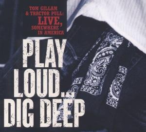 Tom Gillam - Play Loud...Dig Deep 1CD