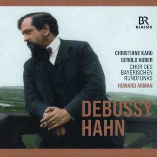 Arman, Howard / Behle, Daniel / Brower, Angela / Chor des Bayerischen Rundfunks / Hanft, Max / Huber, Gerold / Karg, Christiane / Münchner Rundfunkorchester / Nazmi, Tareq / Palii, Anna-Maria / Pfannkuch, Nikolaus - Claude Debussy / Reynaldo Hahn: French Vocal Music 1CD
