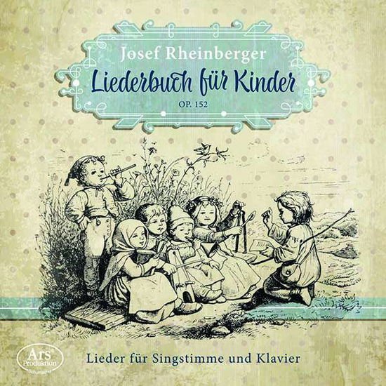 Julia Grosssteiner / Petra Tschabrun Eva-maria Heinzle - Rheinberger: Songbook For Children Op.152 1CD