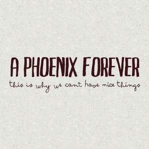 A Phoenix Forever - This Is Why We Cant Have Nice 1CD