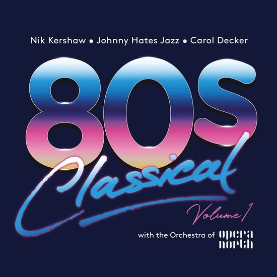 80s CLASSICAL - VOLUME 1: NIK KERSHAW / JOHNNY HATES JAZZ / CAROL DECKER WITH THE ORCHESTRA OF OPERA NORTH 1CD
