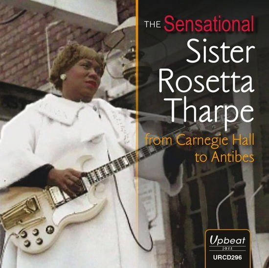 Rosetta -Sister- Tharpe - Sensational Sister Rosetta Tharpe From Carnegie Hall To Antibes 1CD