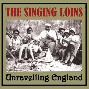 Singing Loins - Unravelling England 1CD