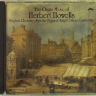 Stephen Cleobury - The Organ Music Of Herbert Howells Vol. 1 - The Organ Of Kings College. Cambridge 1CD