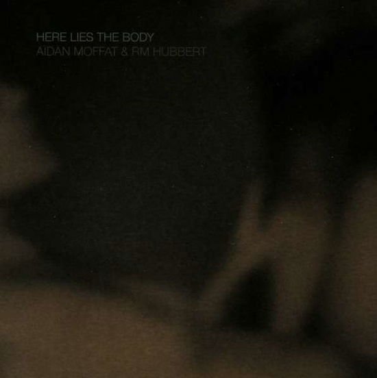 Aidan Moffat / Rm Hubbert - Here Lies The Body 1CD