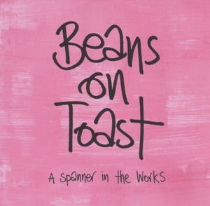 BEANS ON TOAST A SPANNER IN THE WORKS CD