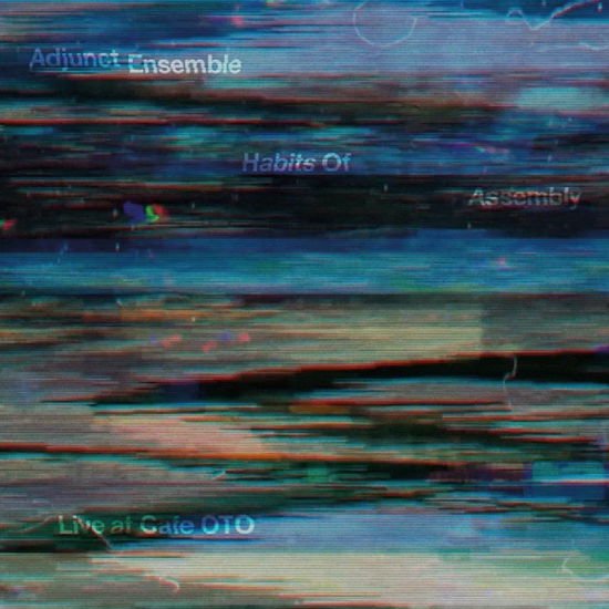 Adjunct Ensemble - Habits Of Assembly - Live at Cafe OTO 1CD