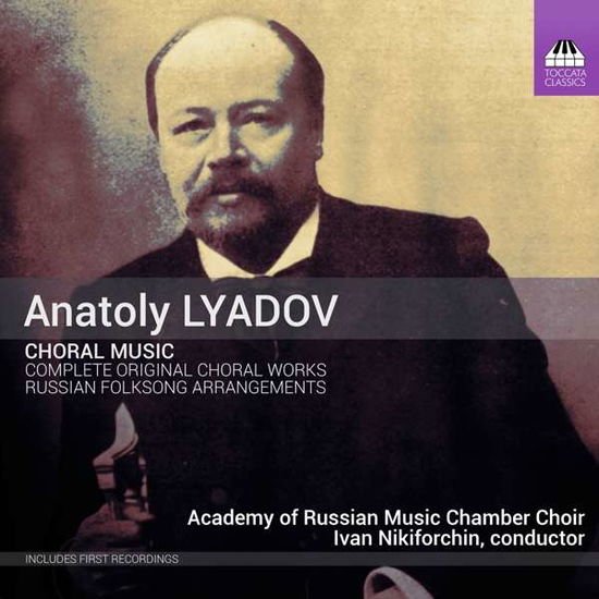 Academy of Russian Music Chamber Choir - Anatoly Lyadov: Choral Music - Complete Original Choral Works And Selected Russian Folksong Arrangements 1CD