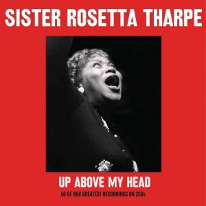 Sister Rosetta Tharpe - Up Above My Head 2CD