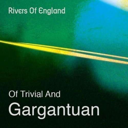 Rivers of England - Of Trivial And Gargantuan 1CD