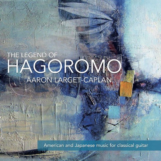 Aaron Larget-caplan - The Legend Of Hagoromo 1CD