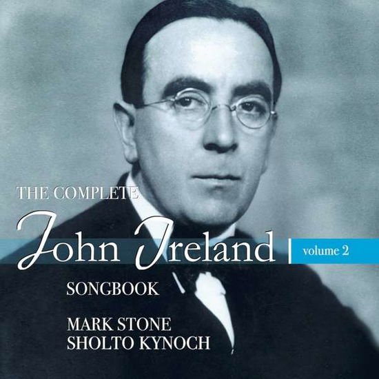 Stone / Kynoch - The Complete John Ireland Songbook. Vol. 2 1CD