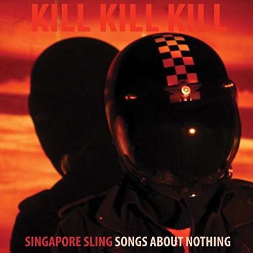 Singapore Sling - Kill Kill Kill (Songs About Nothing) 1CD