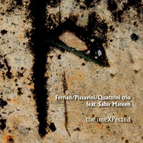 Ferrian-Pissavini-Quattrini Trio - Trio Feat. Sabir Mateen- The Eunexpected 1CD