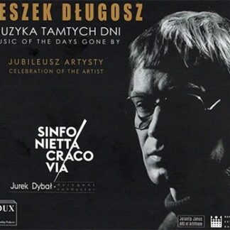 Sinfonietta Cracovia Orchestra / Jurek Dybal / Andrzej Zarycki - Leszek Dlugosz: Music Of The Days Gone By 1CD