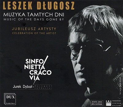 Sinfonietta Cracovia Orchestra / Jurek Dybal / Andrzej Zarycki - Leszek Dlugosz: Music Of The Days Gone By 1CD