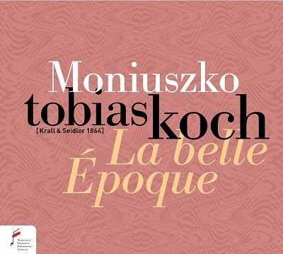 Tobias Koch Katarzyna Drogosz - La Belle Epoque Moniuszko Pi 1CD