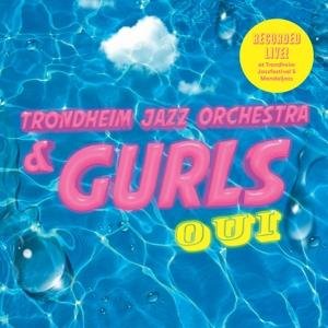Gurls & Trondheim Jazz Orchestra - Oui 1CD