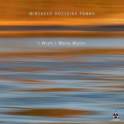 Mirsaeed Hosseiny Panah - I Wish I Were Water 1CD