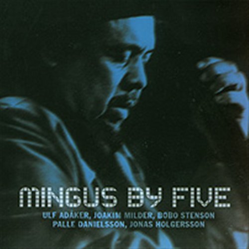Adaker Ulf / Milder Joakim / Stenson Bobo / Danielsson Palle / Holgersson Jonas - Mingus by Five 1CD