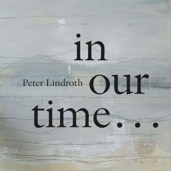 Lindroth / Wolfskehl / Duo Gelland / Hogman - Peter Lindroth: in Our Time 1CD