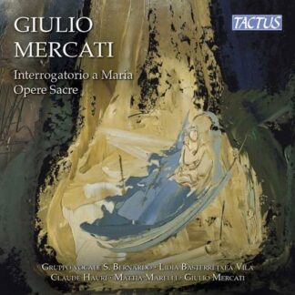Gruppo Vocale S. Bernardo / Hauri, Claude / Marelli, Mattia / Mercati, Giulio / Vila, Lidia Basterretxea - Giulio Mercati: Interrogatorio A Maria - Sacred Works 1CD