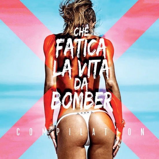 Compilation - Che Fatica La Vita Da Bomber 1CD