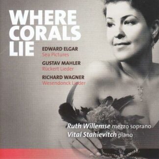 Ruth Willemse / Vital Stahievitch - Where Corals Lie - Elgar Sea Pictures Etc 1CD