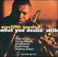 Wycliffe (quintet) Gordon - What You Dealin With 1CD