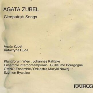 Agata Zubel / Katarzyna Duda / Klangforum Wien - Agata Zubel: Cleopatras Songs 1CD