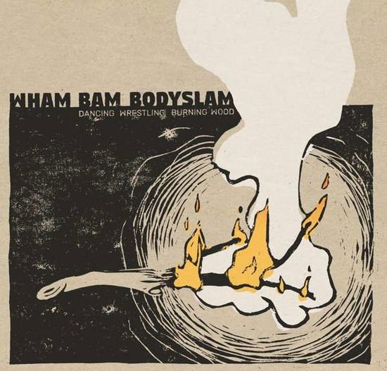 Wham Bam Bodyslam - Dancing Wrestling Burning Wood 1CD