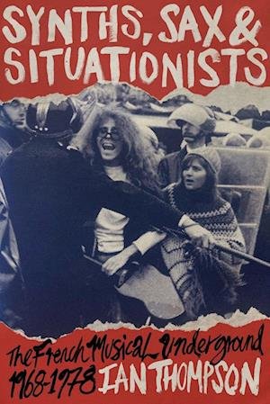 Ian Thompson - Synths, Sax and Situationists: The French Musical Underground 1968-1978 Book