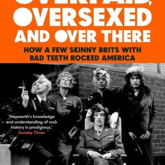 DAVID HEPWORTH Overpaid. Over Sexed And Over There. How A Few Skinny Brits With Bad Teeth Rocked America Paperback Book Book