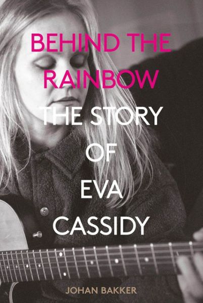 Eva Cassidy - Behind The Rainbow: The Story Of Eva Cassidy Book