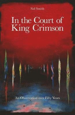 King Crimson / Sid Smith - In The Court Of King Crimson - An Observation Over 50 Years Book