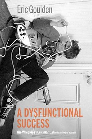 Eric Goulden - A Dysfunctional Success: The Wreckless Eric Manual Book