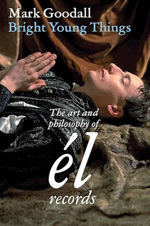 Mark Goodall - Bright Young Things: the art and philosophy of el records Book