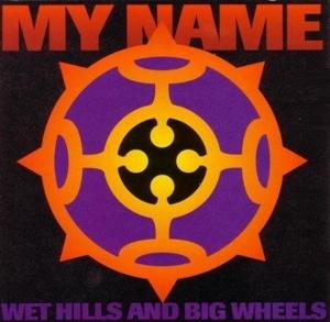 My Name - Wet Hills and Big Wheels 1CD