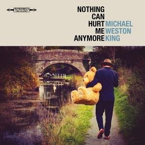 King, Michael Weston - Nothing Can Hurt Me Anymore 1CD